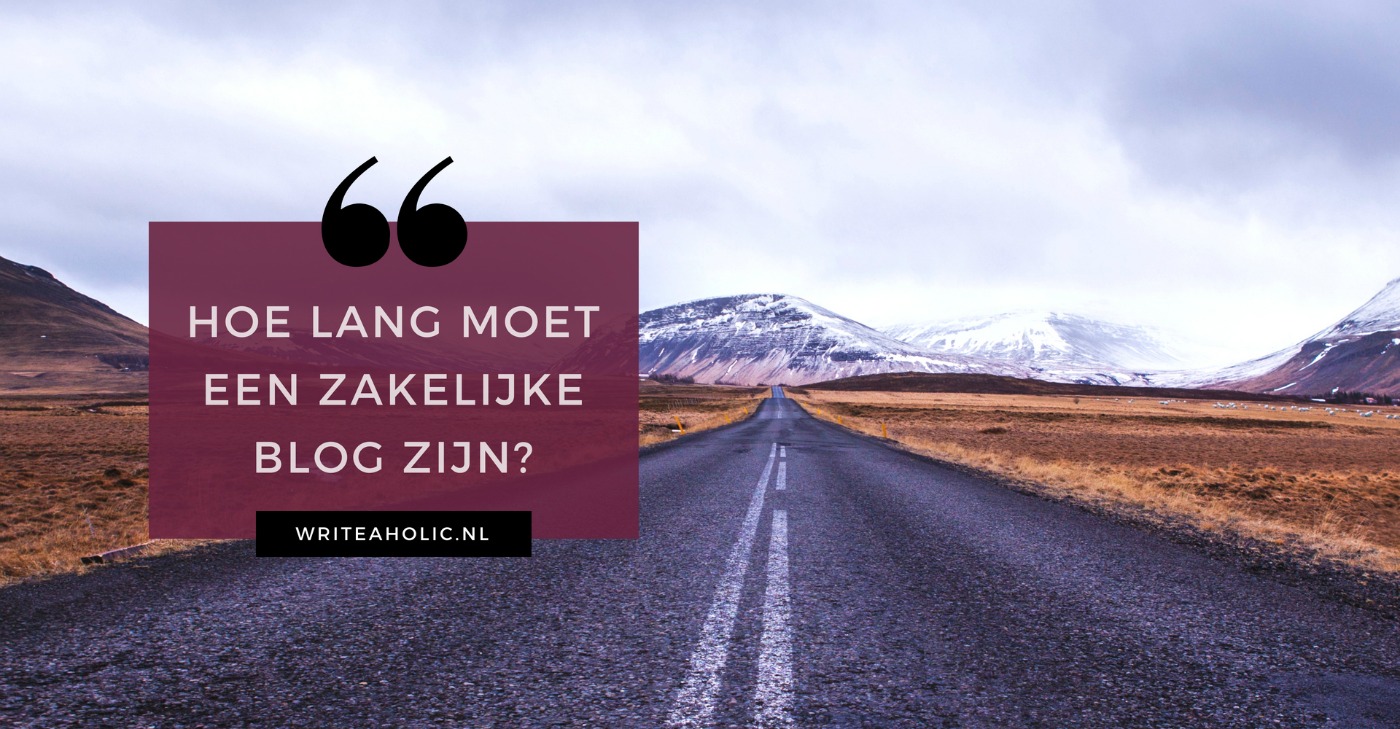 Bloggen voor je bedrijf hoe lang moet een zakelijke blog zijn? Writeaholic.nl